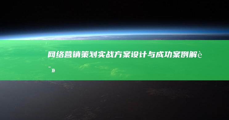 网络营销策划：实战方案设计与成功案例解读